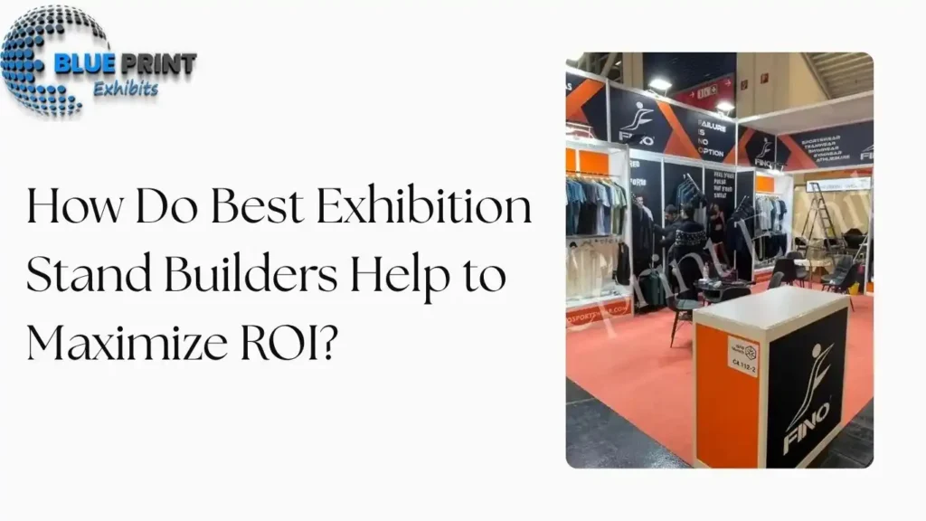 How Do Best Exhibition Stand Builders Help to Maximize ROI?